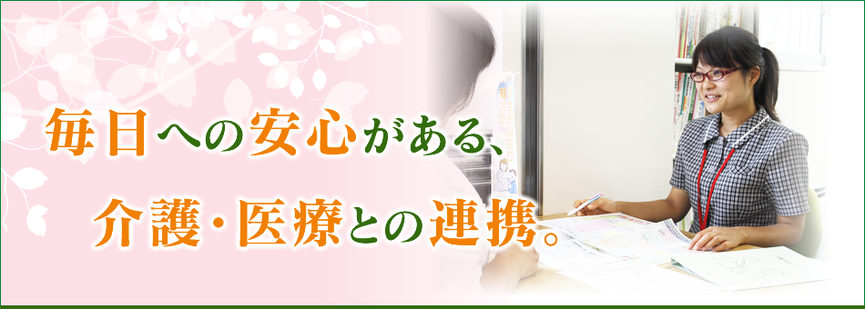 毎日への安心がある介護・医療との連携。